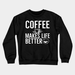 Coffee Makes Life Better Funny Crewneck Sweatshirt